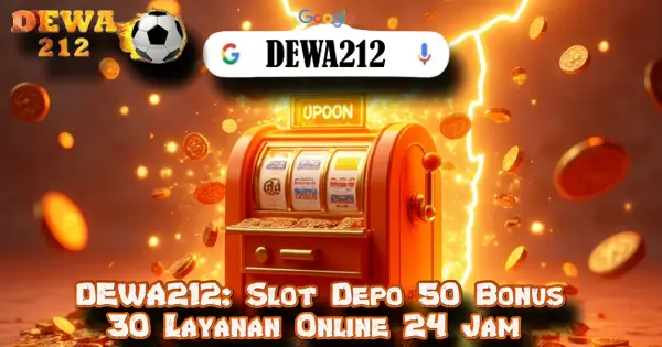 DEWA212: Slot Depo 50 Bonus 30 Layanan Online 24 Jam Nonstop